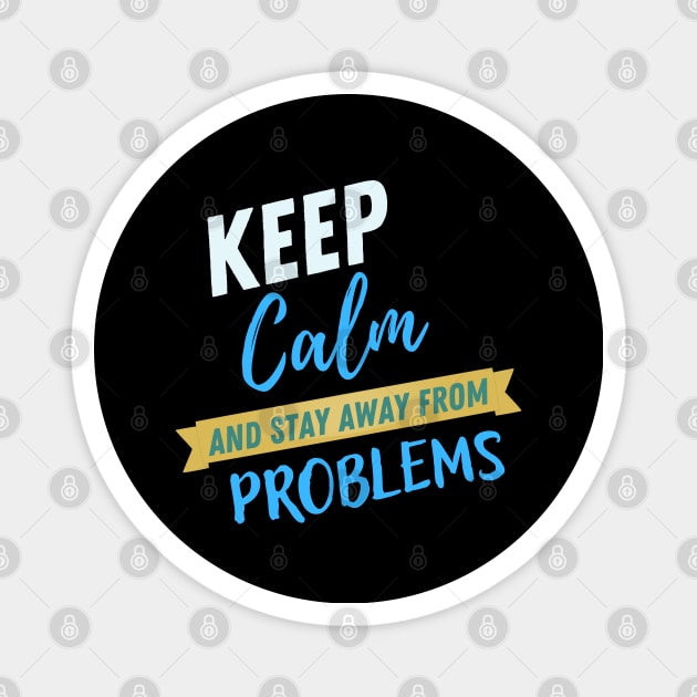 Keep calm and stay away from problems funny saying Magnet by Hohohaxi